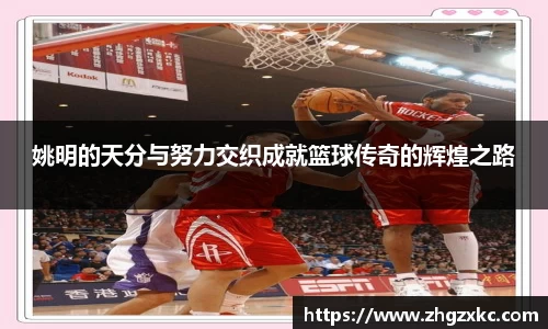 姚明的天分与努力交织成就篮球传奇的辉煌之路