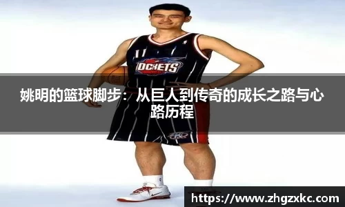 姚明的篮球脚步：从巨人到传奇的成长之路与心路历程