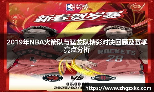 2019年NBA火箭队与猛龙队精彩对决回顾及赛季亮点分析